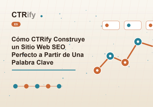 Cómo CTRify Construye un Sitio Web SEO Perfecto a Partir de Una Palabra Clave