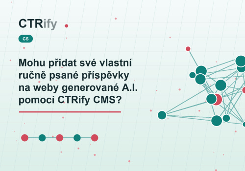 Mohu přidat své vlastní ručně psané příspěvky na weby generované A.I. pomocí CTRify CMS?