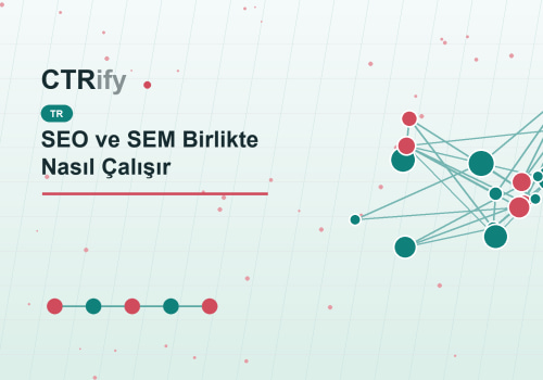 SEO ve SEM Birlikte Nasıl Çalışır