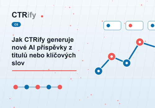 Jak CTRify generuje nové AI příspěvky z titulů nebo klíčových slov