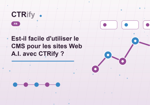 Est-il facile d'utiliser le CMS pour les sites Web A.I. avec CTRify ?