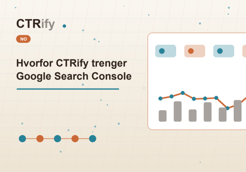 Hvorfor CTRify trenger Google Search Console