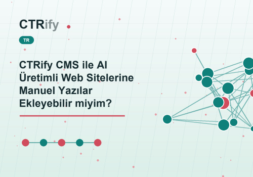 CTRify CMS ile AI Üretimli Web Sitelerine Manuel Yazılar Ekleyebilir miyim?