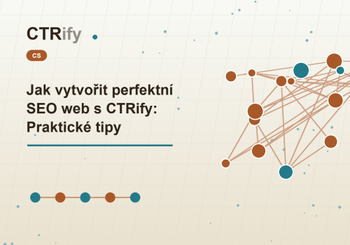 Jak vytvořit perfektní SEO web s CTRify: Praktické tipy