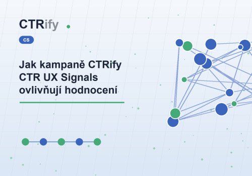 Jak kampaně CTRify CTR UX Signals ovlivňují hodnocení