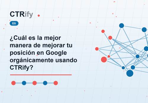 ¿Cuál es la mejor manera de mejorar tu posición en Google orgánicamente usando CTRify?