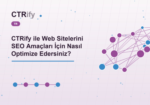 CTRify ile Web Sitelerini SEO Amaçları İçin Nasıl Optimize Edersiniz?
