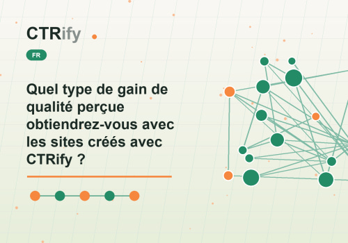 Quel type de gain de qualité perçue obtiendrez-vous avec les sites créés avec CTRify ?