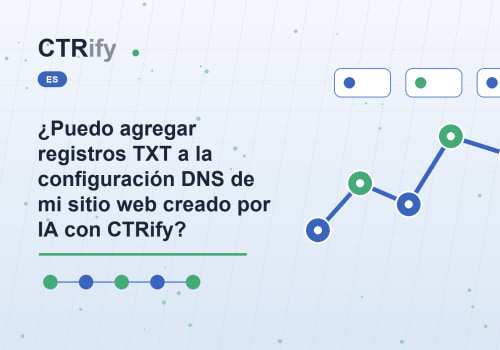 ¿Puedo agregar registros TXT a la configuración DNS de mi sitio web creado por IA con CTRify?