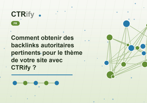 Comment obtenir des backlinks autoritaires pertinents pour le thème de votre site avec CTRify ?