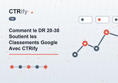 Comment le DR 20-30 Soutient les Classements Google Avec CTRify