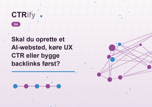 Skal du oprette et AI-websted, køre UX CTR eller bygge backlinks først?