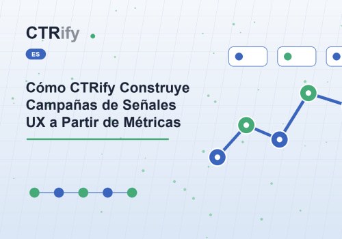 Cómo CTRify Construye Campañas de Señales UX a Partir de Métricas