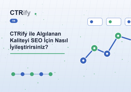 CTRify ile Algılanan Kaliteyi SEO İçin Nasıl İyileştirirsiniz?