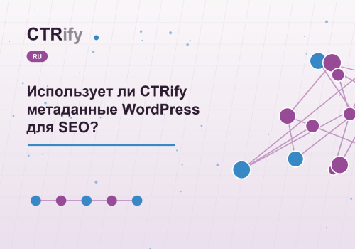 Использует ли CTRify метаданные WordPress для SEO?