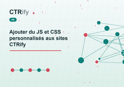 Ajouter du JS et CSS personnalisés aux sites CTRify