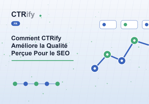 Comment CTRify Améliore la Qualité Perçue Pour le SEO