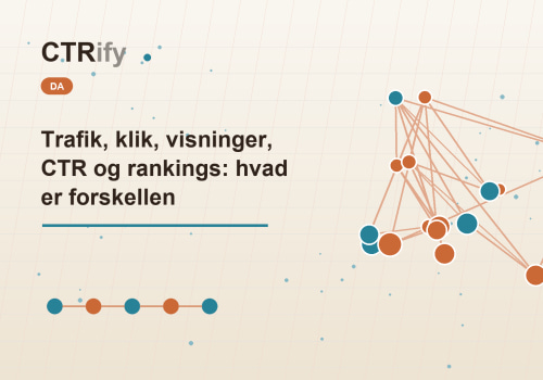 Trafik, klik, visninger, CTR og rankings: hvad er forskellen