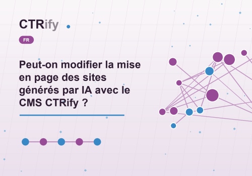 Peut-on modifier la mise en page des sites générés par IA avec le CMS CTRify ?