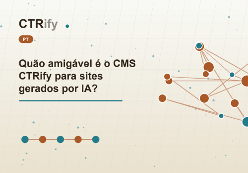 Quão amigável é o CMS CTRify para sites gerados por IA?