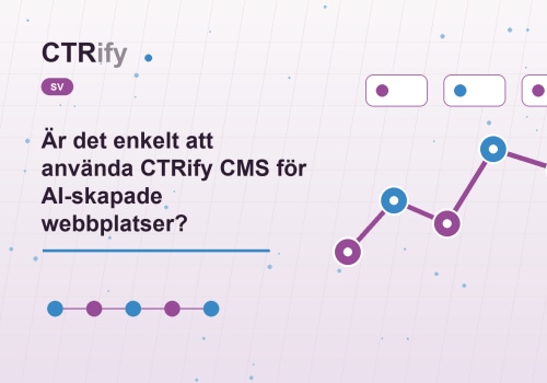 Är det enkelt att använda CTRify CMS för AI-skapade webbplatser?