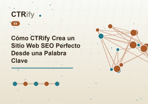 Cómo CTRify Crea un Sitio Web SEO Perfecto Desde una Palabra Clave