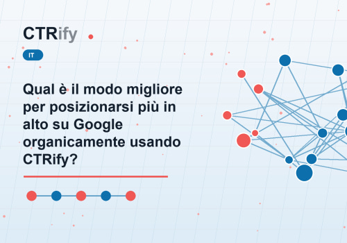 Qual è il modo migliore per posizionarsi più in alto su Google organicamente usando CTRify?