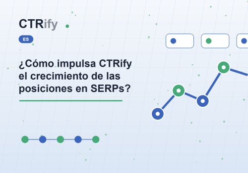 ¿Cómo impulsa CTRify el crecimiento de las posiciones en SERPs?