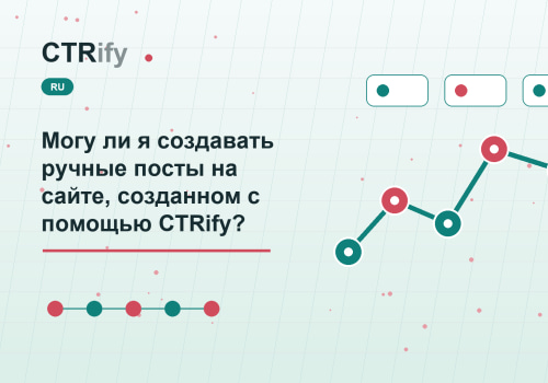 Могу ли я создавать ручные посты на сайте, созданном с помощью CTRify?