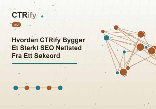 Hvordan CTRify Bygger Et Sterkt SEO Nettsted Fra Ett Søkeord