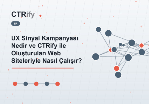 UX Sinyal Kampanyası Nedir ve CTRify ile Oluşturulan Web Siteleriyle Nasıl Çalışır?
