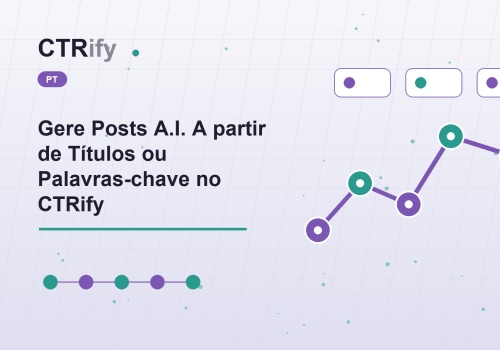 Gere Posts A.I. A partir de Títulos ou Palavras-chave no CTRify
