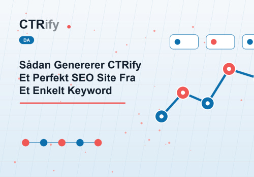 Sådan Genererer CTRify Et Perfekt SEO Site Fra Et Enkelt Keyword
