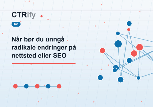 Når bør du unngå radikale endringer på nettsted eller SEO