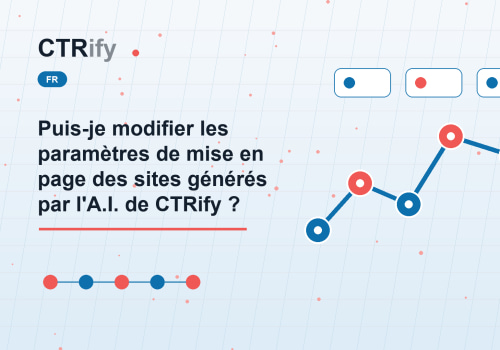 Puis-je modifier les paramètres de mise en page des sites générés par l'A.I. de CTRify ?