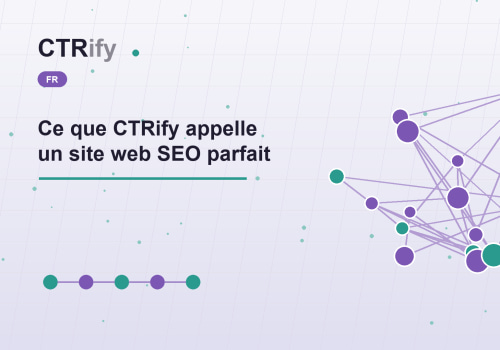 Ce que CTRify appelle un site web SEO parfait