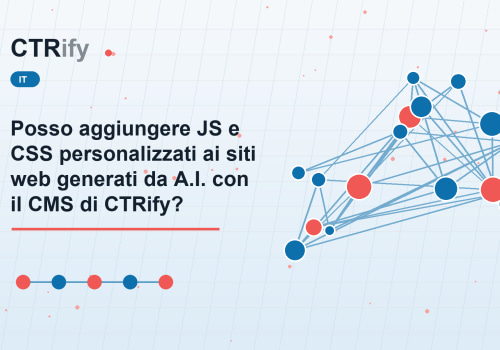 Posso aggiungere JS e CSS personalizzati ai siti web generati da A.I. con il CMS di CTRify?