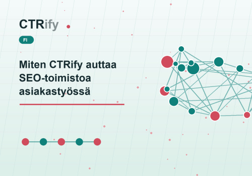 Miten CTRify auttaa SEO-toimistoa asiakastyössä