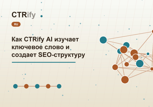 Как CTRify AI изучает ключевое слово и создает SEO-структуру