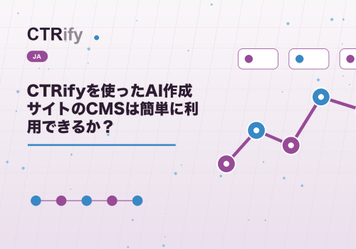 CTRifyを使ったAI作成サイトのCMSは簡単に利用できるか?