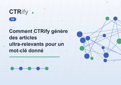 Comment CTRify génère des articles ultra-relevants pour un mot-clé donné
