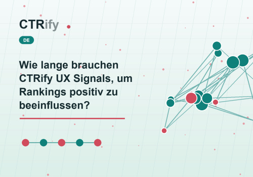 Wie lange brauchen CTRify UX Signals, um Rankings positiv zu beeinflussen?