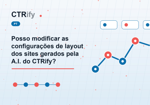 Posso modificar as configurações de layout dos sites gerados pela A.I. do CTRify?