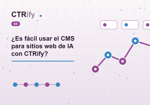 ¿Es fácil usar el CMS para sitios web de IA con CTRify?