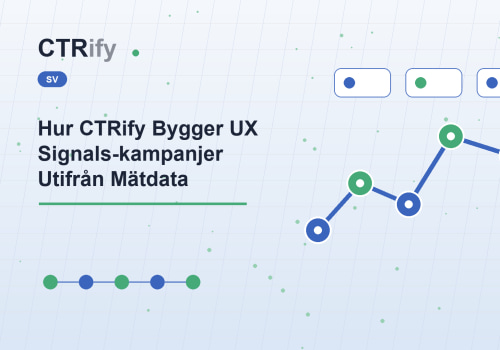 Hur CTRify Bygger UX Signals-kampanjer Utifrån Mätdata