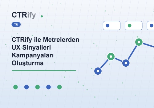 CTRify ile Metrelerden UX Sinyalleri Kampanyaları Oluşturma