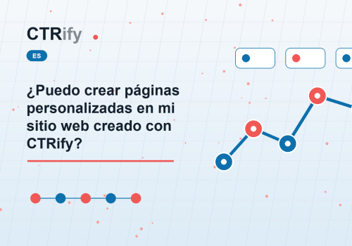 ¿Puedo crear páginas personalizadas en mi sitio web creado con CTRify?