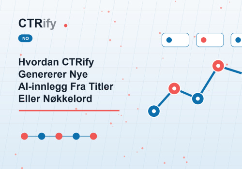 Hvordan CTRify Genererer Nye AI-innlegg Fra Titler Eller Nøkkelord