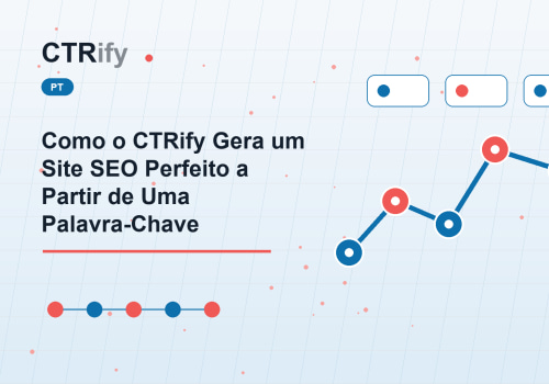 Como o CTRify Gera um Site SEO Perfeito a Partir de Uma Palavra-Chave