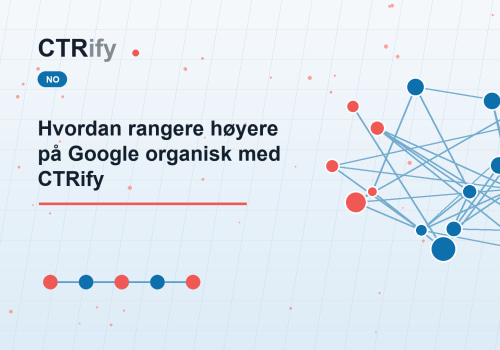 Hvordan rangere høyere på Google organisk med CTRify